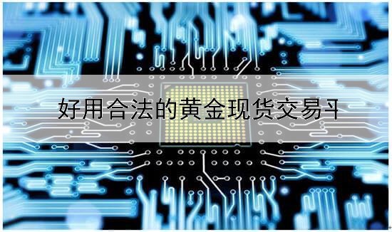  好用合法的黄金现货交易平台软件
