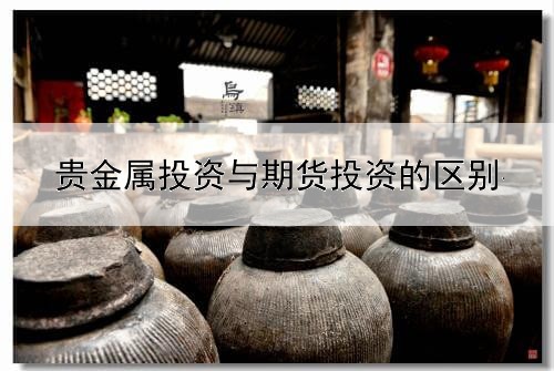  贵金属投资与期货投资的区别有哪些?