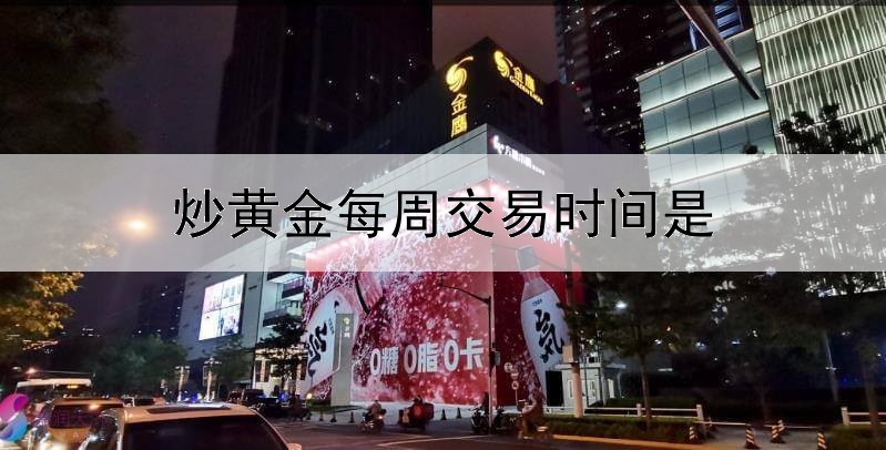  炒黄金每周交易时间是怎样的