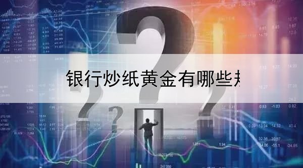  银行炒纸黄金有哪些规则？